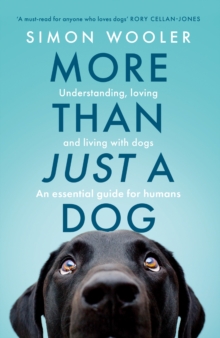 More Than Just A Dog : Understanding, Loving And Living With Dogs. An Essential Guide For Humans