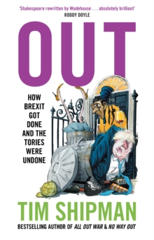 Out : How Brexit Got Done and the Tories Were Undone