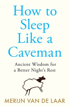 How to Sleep Like a Caveman : Ancient Wisdom for a Better Nights Rest