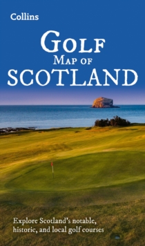 Collins Golf Map of Scotland : Explore Scotlands Notable, Historic, and Local Golf Courses