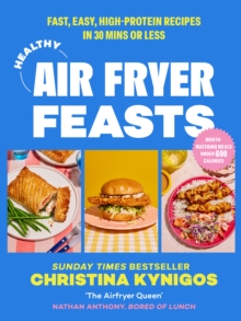 Healthy Air Fryer Feasts : Fast, Easy, High-Protein Recipes in 30 Mins or Less