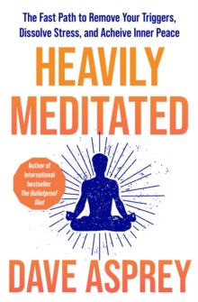 Heavily Meditated : The Fast Path to Remove Your Triggers, Dissolve Stress and Achieve Inner Peace