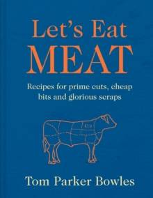 Lets Eat Meat : Recipes for Prime Cuts, Cheap Bits and Glorious Scraps