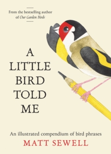 A Little Bird Told Me : An Illustrated Compendium of Bird Phrases