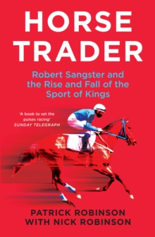 Horsetrader : Robert Sangster and the Rise and Fall of the Sport of Kings