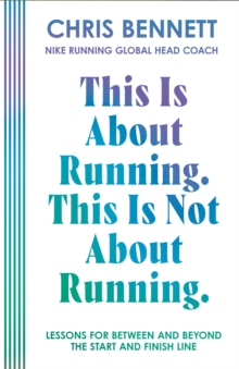 This Is About Running. This Is Not About Running. : Lessons for Between and Beyond the Start and Finish Line