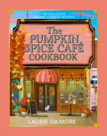 The Official Pumpkin Spice Cafe Cookbook : 60 Delicious Dream Harbor Recipes