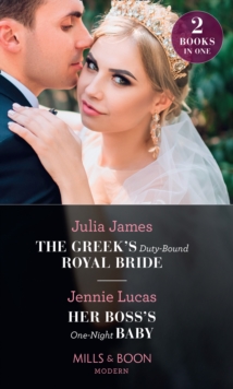 The Greek's Duty-Bound Royal Bride / Her Boss's One-Night Baby : The Greek's Duty-Bound Royal Bride / Her Boss's One-Night Baby