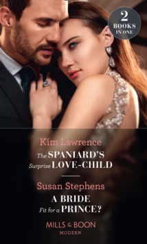 The Spaniard's Surprise Love-Child / A Bride Fit For A Prince? : The Spaniard's Surprise Love-Child / a Bride Fit for a Prince?