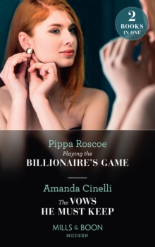 Playing The Billionaire's Game / The Vows He Must Keep : Playing the Billionaire's Game / the Vows He Must Keep