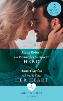 The Paramedic's Unexpected Hero / A Rival To Steal Her Heart : The Paramedic's Unexpected Hero / a Rival to Steal Her Heart