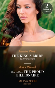 The King's Bride By Arrangement / How To Undo The Proud Billionaire : The King's Bride by Arrangement (Sovereigns and Scandals) / How to Undo the Proud Billionaire