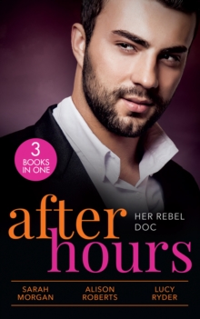 After Hours: Her Rebel Doc : The Rebel Doctor's Bride / the Shy Nurse's Rebel DOC / Resisting Her Commander Hero