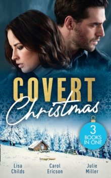 Covert Christmas : His Christmas Assignment (Bachelor Bodyguards) / Secret Agent Santa / Military Grade Mistletoe