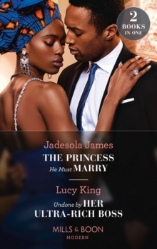 The Princess He Must Marry / Undone By Her Ultra-Rich Boss : The Princess He Must Marry (Passionately Ever After) / Undone by Her Ultra-Rich Boss (Passionately Ever After)