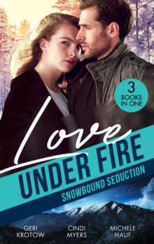 Love Under Fire: Snowbound Seduction : Snowbound with the Secret Agent (Silver Valley P.D.) / Snowblind Justice / Storm Warning