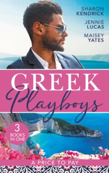 Greek Playboys: A Price To Pay : The Greek's Bought Bride (Penniless Brides for Billionaires) / the Consequence of His Vengeance / the Greek's Nine-Month Redemption