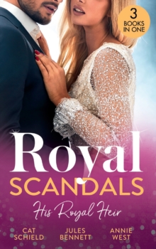 Royal Scandals: His Royal Heir : Royal Heirs Required (Billionaires and Babies) / What the Prince Wants / the Desert King's Secret Heir