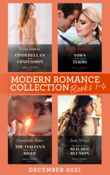 Modern Romance December 2021 Books 1-4 : Cinderella's Baby Confession / Vows on the Virgin's Terms / the Italian's Bargain for His Bride / the Rules of Their Red-Hot Reunion