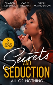 Secrets And Seduction: All Or Nothing : Secrets of a Billionaire's Mistress (One Night with Consequences) / a Pawn in the Playboy's Game / Seduction on His Terms