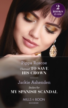 Claimed To Save His Crown / Stolen For My Spanish Scandal : Claimed to Save His Crown (the Royals of Svardia) / Stolen for My Spanish Scandal (Rival Billionaire Tycoons)