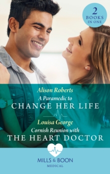 A Paramedic To Change Her Life / Cornish Reunion With The Heart Doctor : A Paramedic to Change Her Life / Cornish Reunion with the Heart Doctor