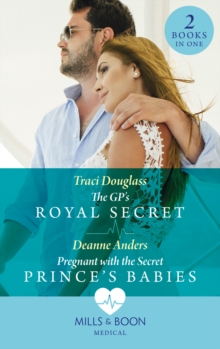 The Gp's Royal Secret / Pregnant With The Secret Prince's Babies : The Gp's Royal Secret / Pregnant with the Secret Prince's Babies