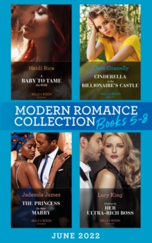 Modern Romance June 2022 Books 5-8 : A Baby to Tame the Wolfe (Passionately Ever After) / Cinderella in the Billionaire's Castle / the Princess He Must Marry / Undone by Her Ultra-Rich Boss