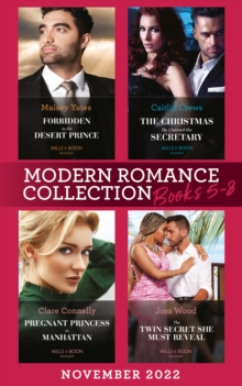 Modern Romance November 2022 Books 5-8 : Forbidden to the Desert Prince (the Royal Desert Legacy) / the Christmas He Claimed the Secretary / Pregnant Princess in Manhattan / the Twin Secret She Must R