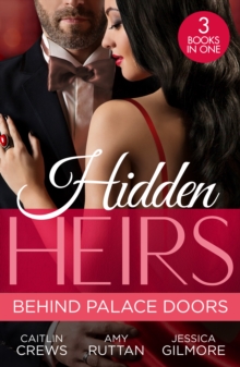 Hidden Heirs: Behind Palace Doors : The Prince's Nine-Month Scandal (Scandalous Royal Brides) / His Pregnant Royal Bride / Bound by the Prince's Baby