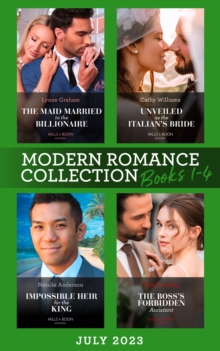 Modern Romance July 2023 Books 1-4 : The Maid Married to the Billionaire (Cinderella Sisters for Billionaires) / Unveiled as the Italian's Bride / Impossible Heir for the King / the Boss's Forbidden A