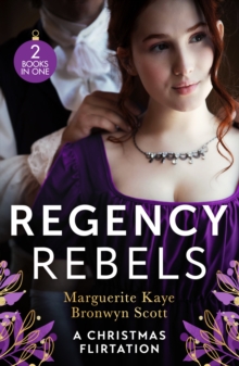 Regency Rebels: A Christmas Flirtation : The Captain's Christmas Proposal / Unwrapping His Festive Temptation