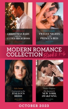 Modern Romance October 2023 Books 1-4 : Christmas Baby with Her Ultra-Rich Boss / Twelve Nights in the Prince's Bed / Contracted as the Italian's Bride / His Assistant's New York Awakening