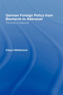 German Foreign Policy from Bismarck to Adenauer : The Limits of Statecraft