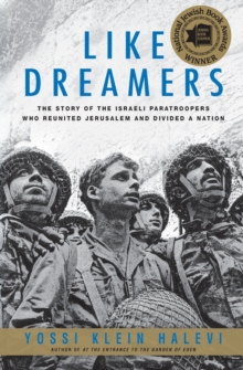 Like Dreamers : The Story of the Israeli Paratroopers Who Reunited Jerusalem and Divided A Nation