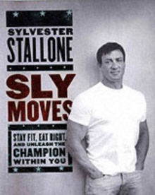 Sly Moves : My Proven Program to Lose Weight, Build Strength, Gain Will Power, and Live your Dream