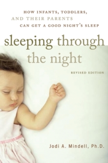 Sleeping Through the Night, Revised Edition : How Infants, Toddlers, and Their Parents Can Get a Good Night's Sleep