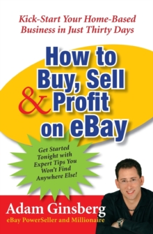 How to Buy, Sell, and Profit on eBay : Kick-Start Your Home-Based Business in Just Thirty Days, Paperback Book How to Buy, Sell, and Profit on eBay : Kick-Start Your Home-Based Business in Just Thirty Days, Paperback Book
