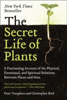 The Secret Life of Plants : A Fascinating Account of the Physical, Emotional, and Spiritual Relations Between Plants and Man