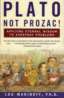 Plato, Not Prozac! : Applying Eternal Wisdom to Everyday Problems