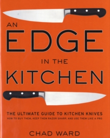 Edge in the Kitchen, An : The Ultimate Guide to Kitchen KnivesHow to Buy Them, Keep Them Razor Sharp, and Use Them Like a Pro