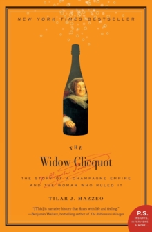 The Widow Clicquot : The Story of a Champagne Empire and the Woman Who Ruled It