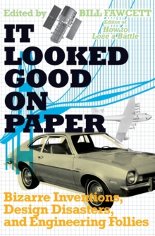 It Looked Good on Paper : Bizarre Inventions, Design Disasters, and Engineering Follies, Paperback Book It Looked Good on Paper : Bizarre Inventions, Design Disasters, and Engineering Follies, Paperback Book