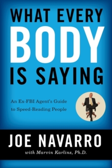 What Every BODY is Saying : An Ex-FBI Agent's Guide to Speed-Reading People