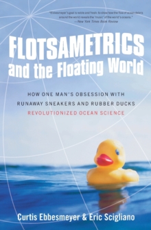 Flotsametrics and the Floating World : How One Man's Obsession with Runaway Sneakers and Rubber Ducks Revolutionized Ocean Science, Paperback / softback Book Flotsametrics and the Floating World : How One Man's Obsession with Runaway Sneakers and Rubber Ducks Revolutionized Ocean Science, Paperback / softback Book