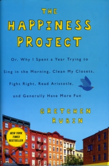 The Happiness Project : Or, Why I Spent a Year Trying to Sing in the Morning, Clean My Closets, Fight Right, Read Aristotle, and Generally Have More Fun, Hardback Book The Happiness Project : Or, Why I Spent a Year Trying to Sing in the Morning, Clean My Closets, Fight Right, Read Aristotle, and Generally Have More Fun, Hardback Book