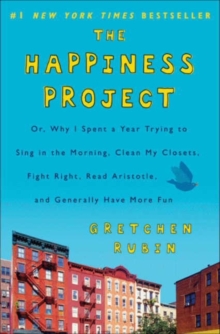 The Happiness Project : Or, Why I Spent a Year Trying to Sing in the Morning, Clean My Closets, Fight Right, Read Aristotle, and Generally Have More Fun, Paperback Book The Happiness Project : Or, Why I Spent a Year Trying to Sing in the Morning, Clean My Closets, Fight Right, Read Aristotle, and Generally Have More Fun, Paperback Book