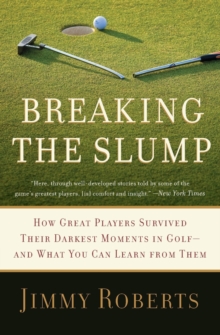 Breaking the Slump : How Great Players Survived Their Darkest Moments in Golf--and What You Can Learn from Them, Paperback / softback Book Breaking the Slump : How Great Players Survived Their Darkest Moments in Golf--and What You Can Learn from Them, Paperback / softback Book