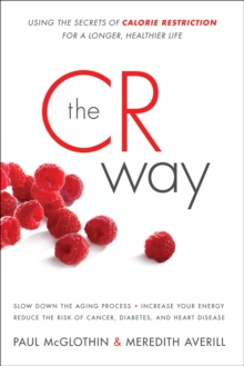 The CR Way : Using the Secrets of Calorie Restriction for a Longer, Healthier Life