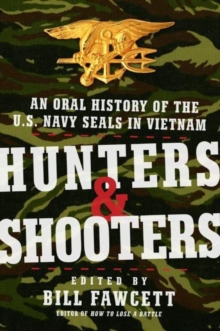 Hunters & Shooters : An Oral History of the U.S. Navy SEALs in Vietnam